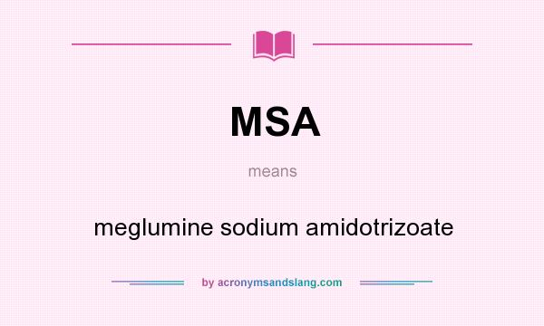 What does MSA mean? It stands for meglumine sodium amidotrizoate