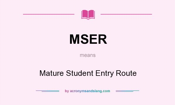 What does MSER mean? It stands for Mature Student Entry Route