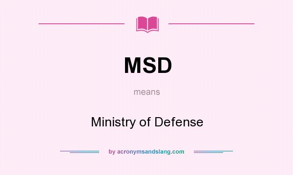 What does MSD mean? It stands for Ministry of Defense