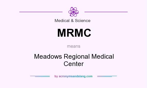What does MRMC mean? It stands for Meadows Regional Medical Center