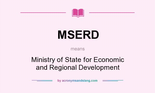What does MSERD mean? It stands for Ministry of State for Economic and Regional Development