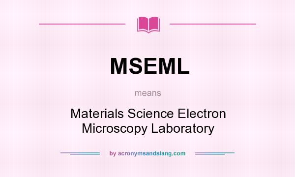 What does MSEML mean? It stands for Materials Science Electron Microscopy Laboratory