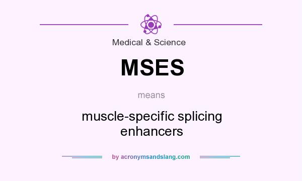 What does MSES mean? It stands for muscle-specific splicing enhancers