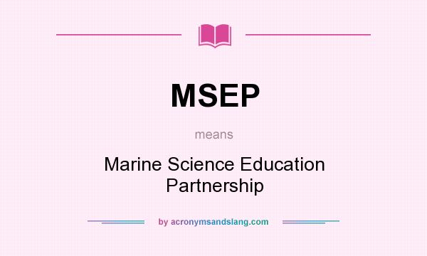 What does MSEP mean? It stands for Marine Science Education Partnership