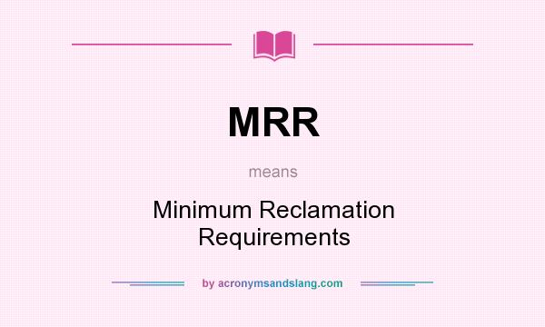 What does MRR mean? It stands for Minimum Reclamation Requirements