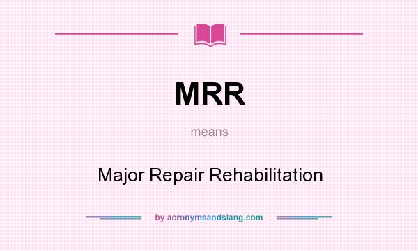 What does MRR mean? It stands for Major Repair Rehabilitation