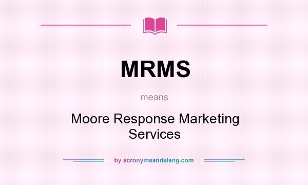 What does MRMS mean? It stands for Moore Response Marketing Services