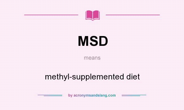 What does MSD mean? It stands for methyl-supplemented diet