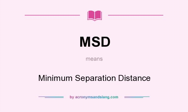 What does MSD mean? It stands for Minimum Separation Distance