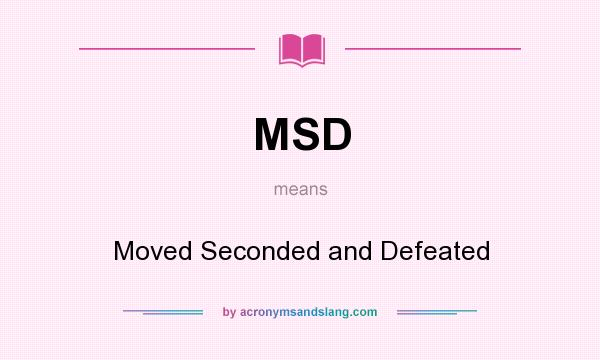 What does MSD mean? It stands for Moved Seconded and Defeated