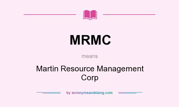 What does MRMC mean? It stands for Martin Resource Management Corp