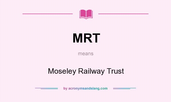 What does MRT mean? It stands for Moseley Railway Trust