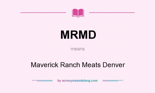 What does MRMD mean? It stands for Maverick Ranch Meats Denver