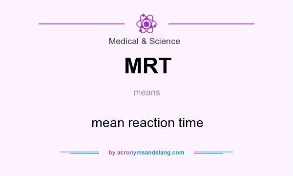 What does MRT mean? It stands for mean reaction time