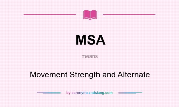 What does MSA mean? It stands for Movement Strength and Alternate