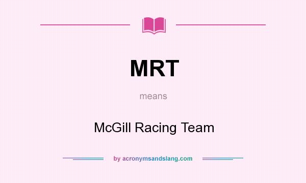 What does MRT mean? It stands for McGill Racing Team