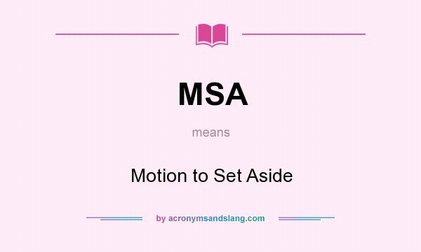 What does MSA mean? It stands for Motion to Set Aside