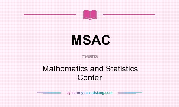 What does MSAC mean? It stands for Mathematics and Statistics Center