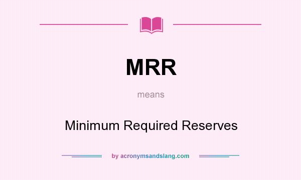What does MRR mean? It stands for Minimum Required Reserves