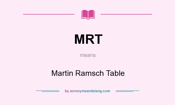 What does MRT mean? It stands for Martin Ramsch Table