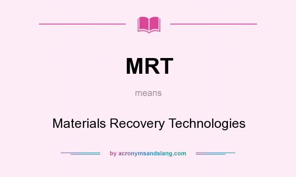 What does MRT mean? It stands for Materials Recovery Technologies