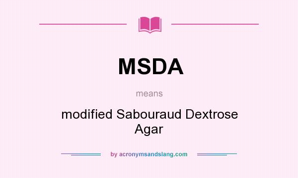 What does MSDA mean? It stands for modified Sabouraud Dextrose Agar