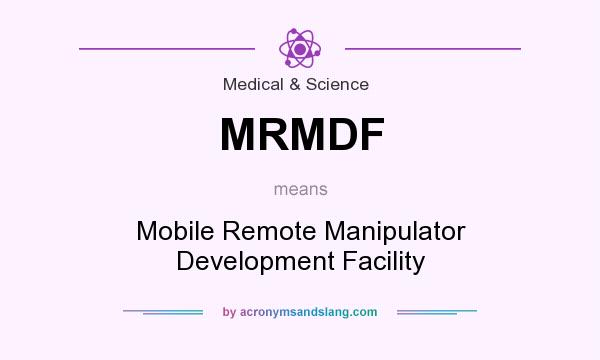 What does MRMDF mean? It stands for Mobile Remote Manipulator Development Facility