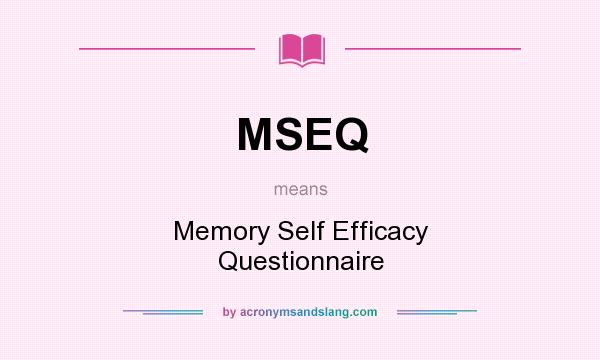 What does MSEQ mean? It stands for Memory Self Efficacy Questionnaire
