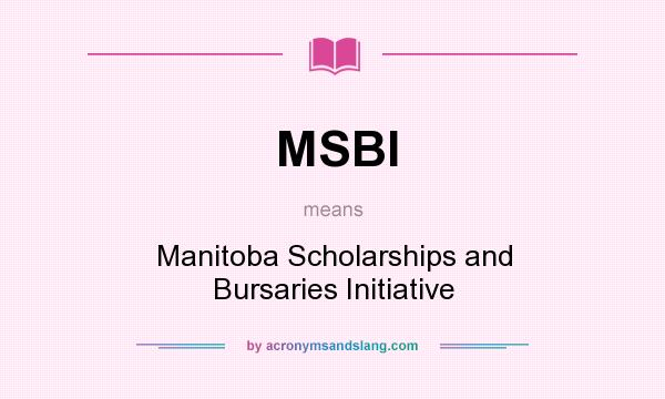 What does MSBI mean? It stands for Manitoba Scholarships and Bursaries Initiative