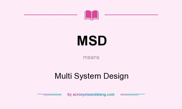 What does MSD mean? It stands for Multi System Design