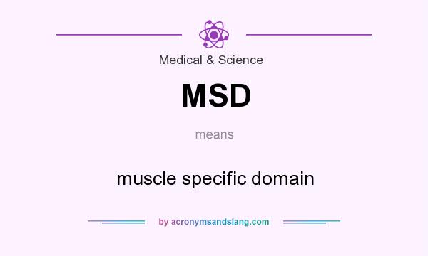 What does MSD mean? It stands for muscle specific domain