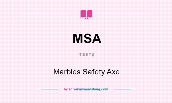 What does MSA mean? It stands for Marbles Safety Axe