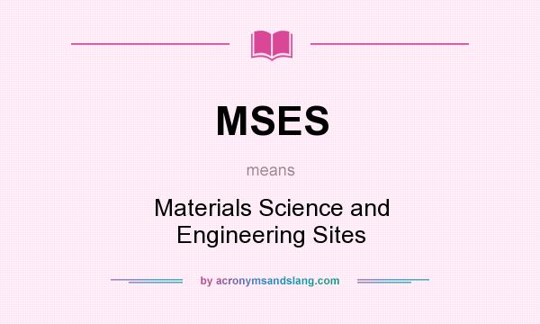 What does MSES mean? It stands for Materials Science and Engineering Sites
