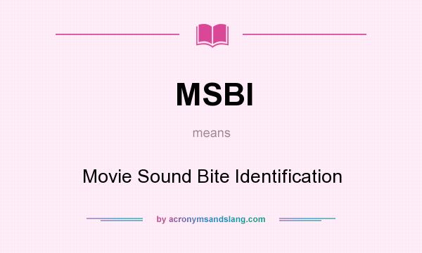 What does MSBI mean? It stands for Movie Sound Bite Identification