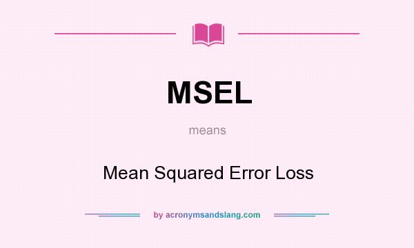 What does MSEL mean? It stands for Mean Squared Error Loss