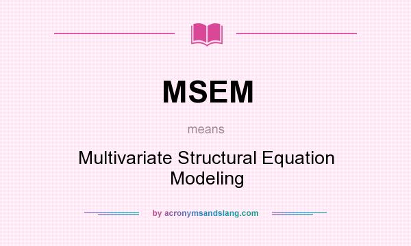 What does MSEM mean? It stands for Multivariate Structural Equation Modeling