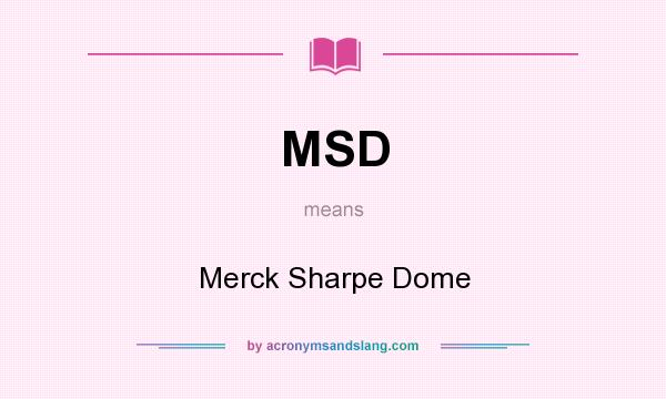 What does MSD mean? It stands for Merck Sharpe Dome