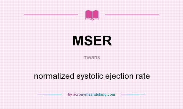 What does MSER mean? It stands for normalized systolic ejection rate