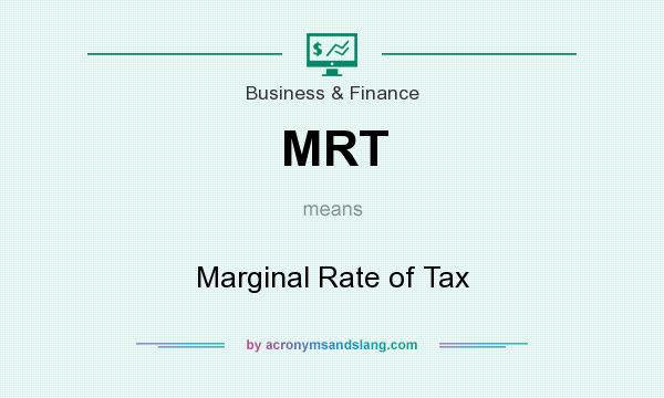 What does MRT mean? It stands for Marginal Rate of Tax