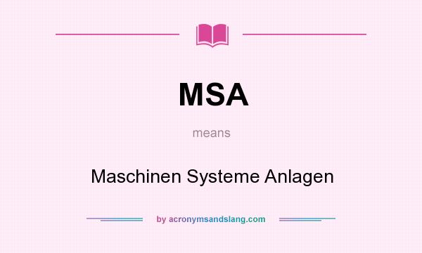 What does MSA mean? It stands for Maschinen Systeme Anlagen