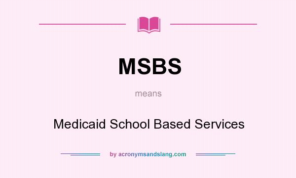 What does MSBS mean? It stands for Medicaid School Based Services