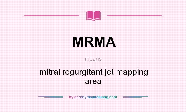 What does MRMA mean? It stands for mitral regurgitant jet mapping area