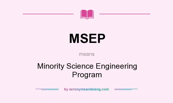 What does MSEP mean? It stands for Minority Science Engineering Program