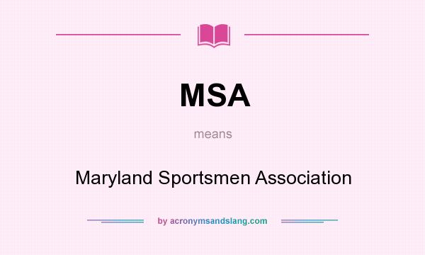What does MSA mean? It stands for Maryland Sportsmen Association