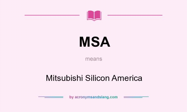 What does MSA mean? It stands for Mitsubishi Silicon America