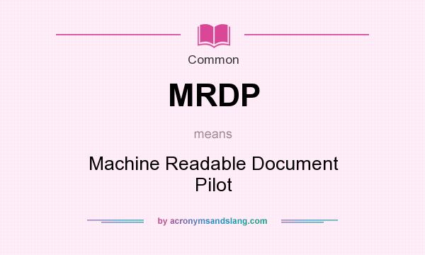 What does MRDP mean? It stands for Machine Readable Document Pilot