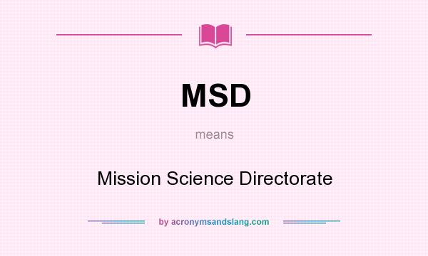 What does MSD mean? It stands for Mission Science Directorate
