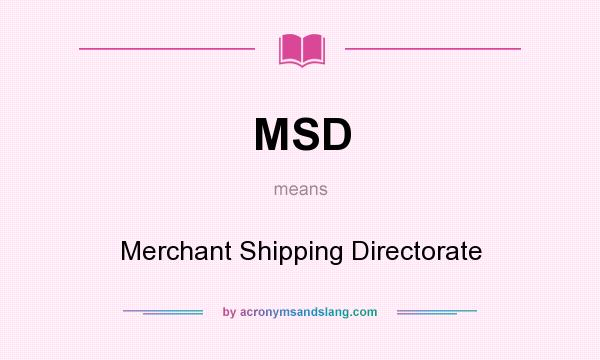 What does MSD mean? It stands for Merchant Shipping Directorate