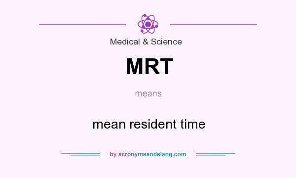 What does MRT mean? It stands for mean resident time