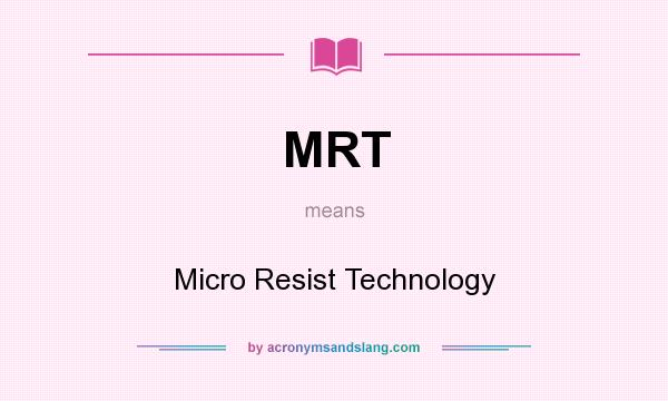 What does MRT mean? It stands for Micro Resist Technology